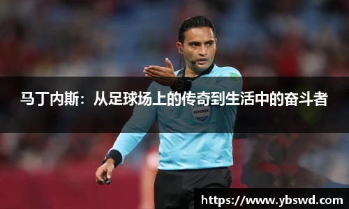 马丁内斯：从足球场上的传奇到生活中的奋斗者