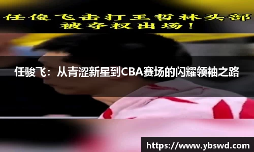 任骏飞：从青涩新星到CBA赛场的闪耀领袖之路