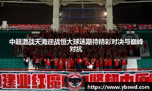 中超激战天海迎战恒大球迷期待精彩对决与巅峰对抗